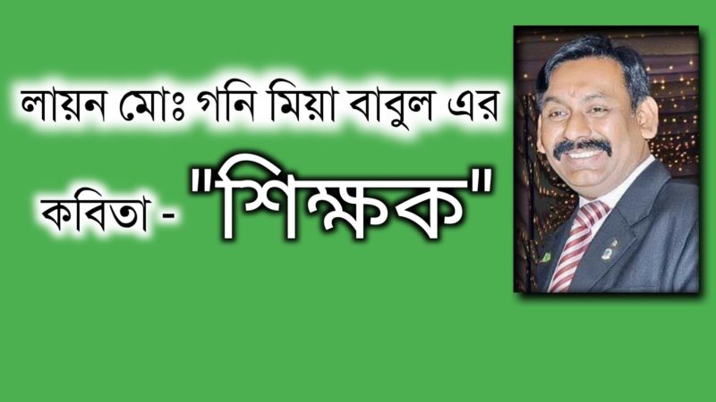 লায়ন মোঃ গনি মিয়া বাবুল এর কবিতা “শিক্ষক”